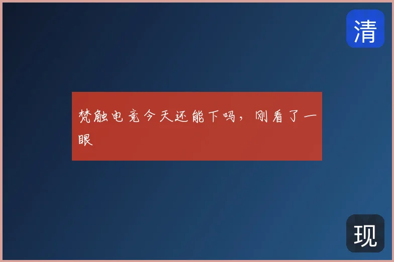 梵触电竞今天还能下吗，刚看了一眼
